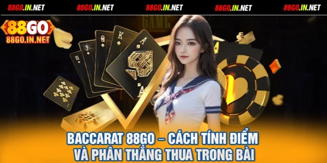 Baccarat 88GO – Cách Tính Điểm Và Phân Thắng Thua Trong Bài