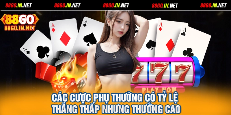 Các cược phụ thường có tỷ lệ thắng thấp nhưng thưởng cao