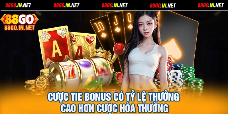 Cược Tie Bonus có tỷ lệ thưởng cao hơn cược Hòa thường