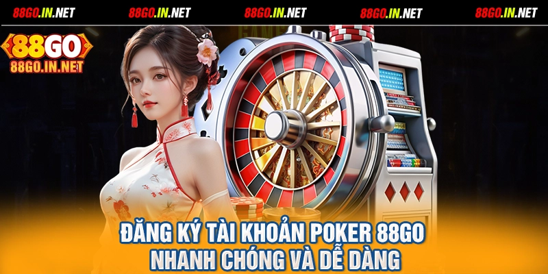 Đăng ký tài khoản Poker 88GO nhanh chóng và dễ dàng