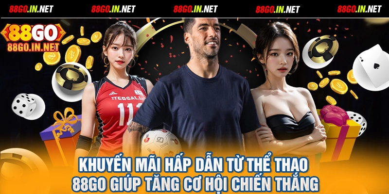 Khuyến mãi hấp dẫn từ thể thao 88GO giúp tăng cơ hội chiến thắng
