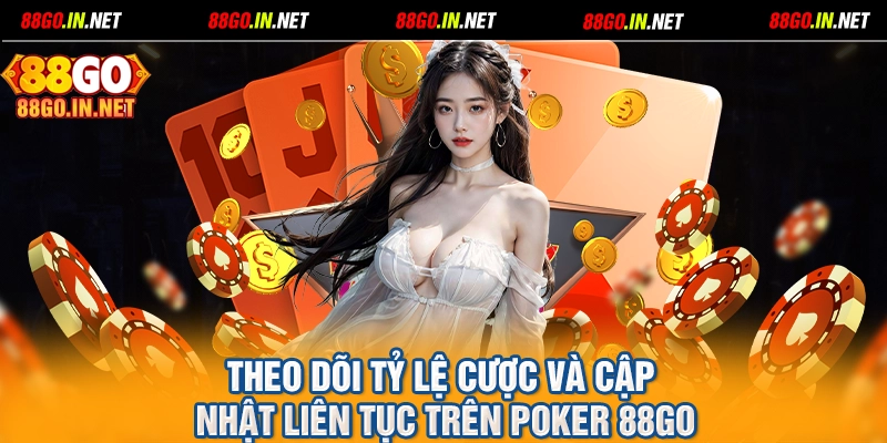 Theo dõi tỷ lệ cược và cập nhật liên tục trên Poker 88GO