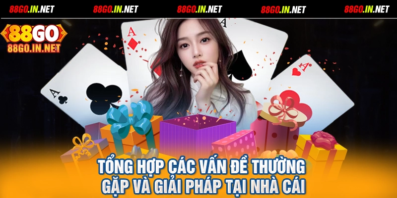 Tổng hợp các vấn đề thường gặp và giải pháp tại nhà cái