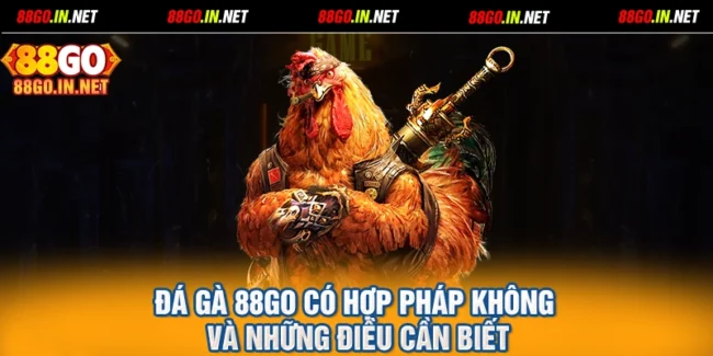 Đá Gà 88GO Có Hợp Pháp Không Và Những Điều Cần Biết
