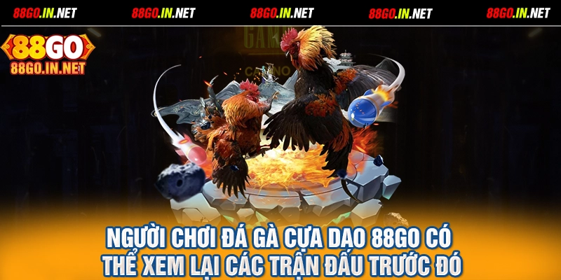 Người chơi đá gà cựa dao 88GO có thể xem lại các trận đấu trước đó