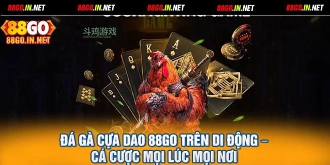 Đá Gà Cựa Dao 88GO Trên Di Động – Cá Cược Mọi Lúc Mọi Nơi
