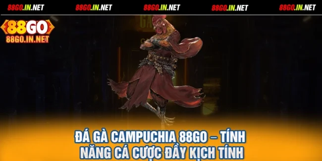Đá Gà Campuchia 88GO – Tính Năng Cá Cược Đầy Kịch Tính
