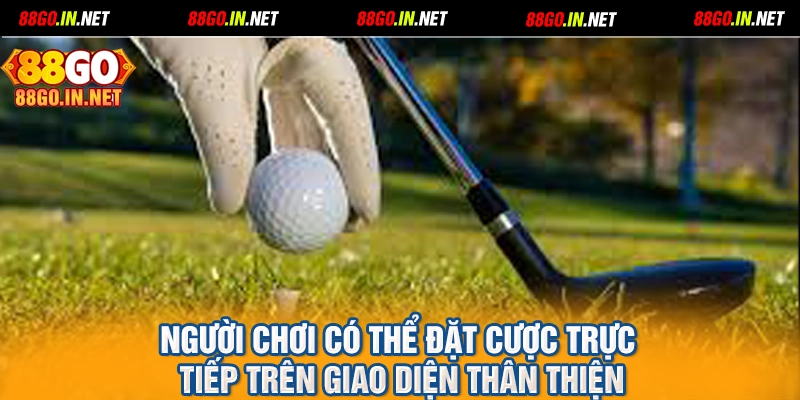 Người chơi có thể đặt cược trực tiếp trên giao diện thân thiện