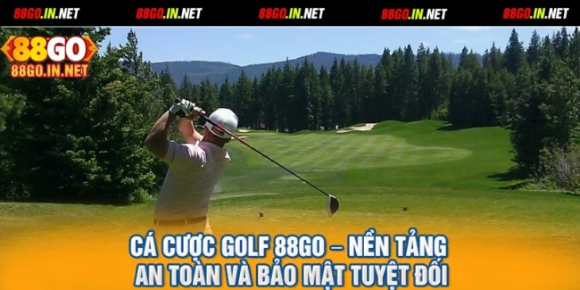 Cá Cược Golf 88GO – Nền Tảng An Toàn Và Bảo Mật Tuyệt Đối