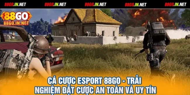 Cá Cược Esport 88GO - Trải Nghiệm Đặt Cược An Toàn Và Uy Tín