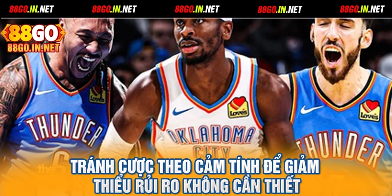 Tránh cược theo cảm tính để giảm thiểu rủi ro không cần thiết