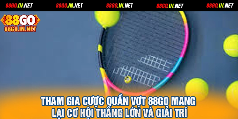 Tham gia cược quần vợt 88GO mang lại cơ hội thắng lớn và giải trí